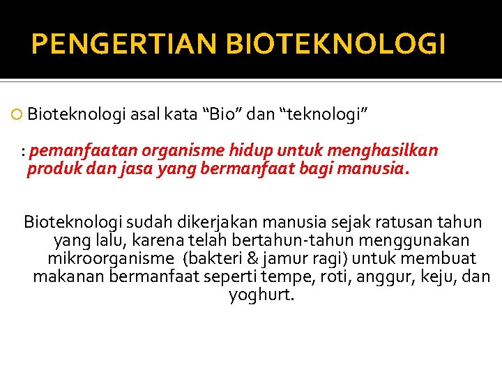 PENGERTIAN BIOTEKNOLOGI Bioteknologi asal kata “Bio” dan “teknologi” : pemanfaatan organisme hidup untuk menghasilkan