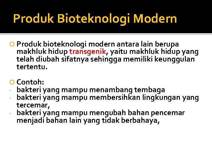 Produk Bioteknologi Modern Produk bioteknologi modern antara lain berupa makhluk hidup transgenik, yaitu makhluk