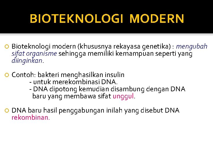 BIOTEKNOLOGI MODERN Bioteknologi modern (khususnya rekayasa genetika) : mengubah sifat organisme sehingga memiliki kemampuan