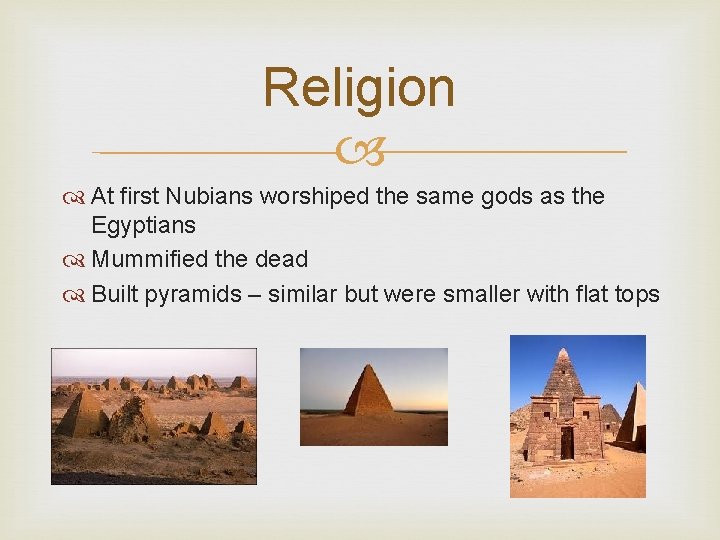 Religion At first Nubians worshiped the same gods as the Egyptians Mummified the dead