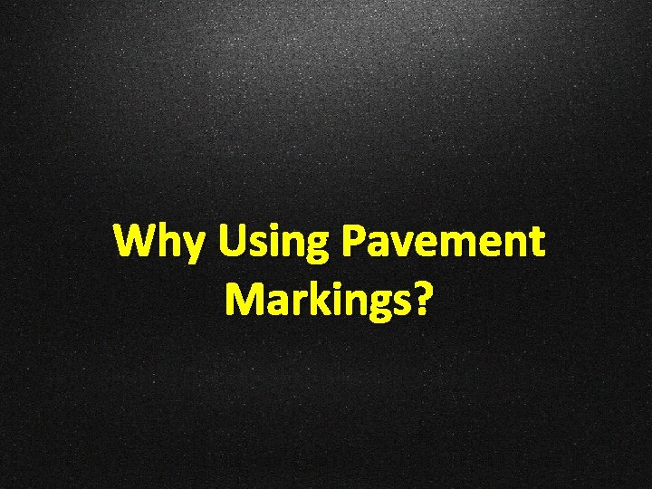 Why Using Pavement Markings? 