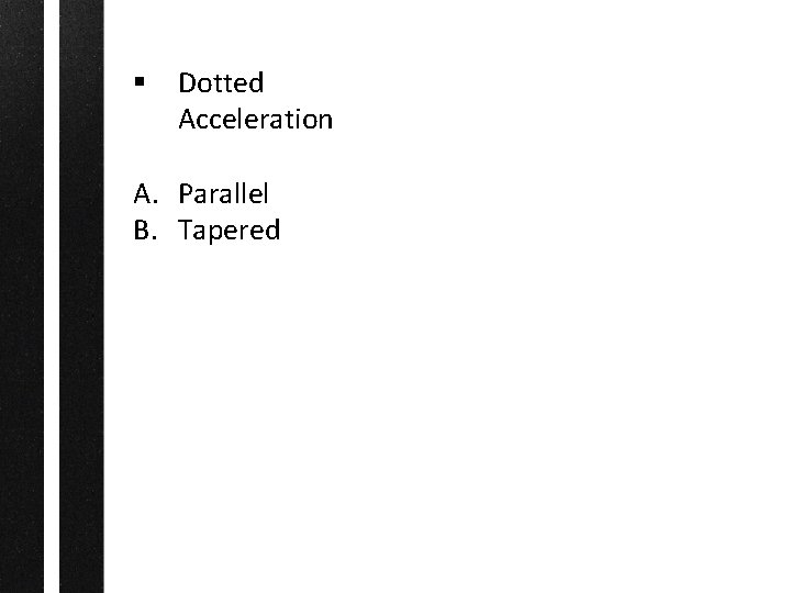 § Dotted Acceleration A. Parallel B. Tapered 