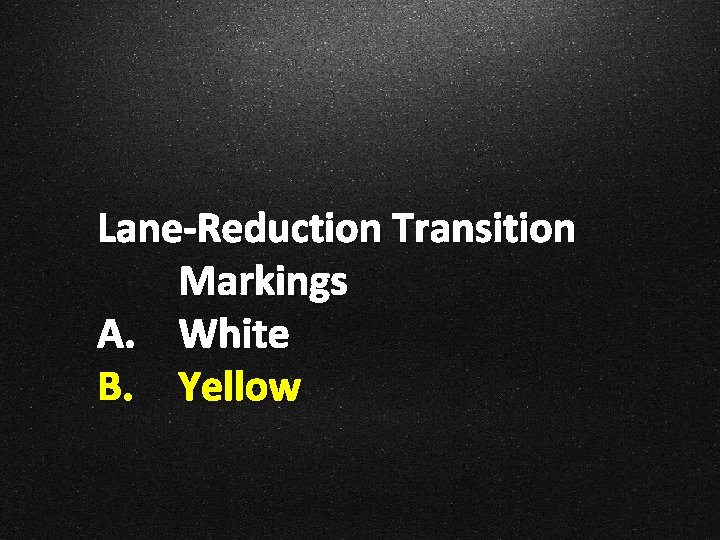 Lane-Reduction Transition Markings A. White B. Yellow 