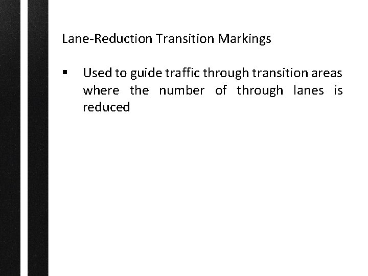 Lane-Reduction Transition Markings § Used to guide traffic through transition areas where the number