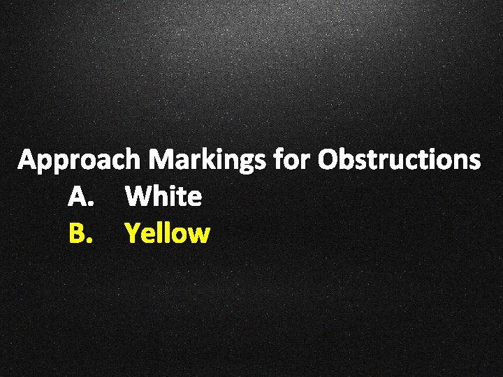 Approach Markings for Obstructions A. White B. Yellow 