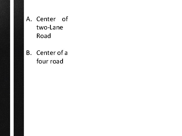 A. Center of two-Lane Road B. Center of a four road 