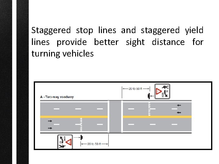 Staggered stop lines and staggered yield lines provide better sight distance for turning vehicles