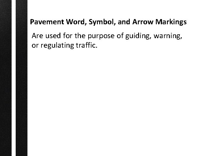Pavement Word, Symbol, and Arrow Markings Are used for the purpose of guiding, warning,