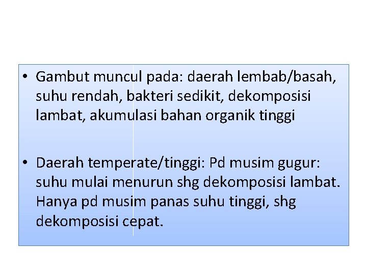  • Gambut muncul pada: daerah lembab/basah, suhu rendah, bakteri sedikit, dekomposisi lambat, akumulasi