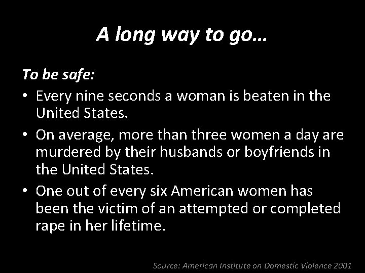 A long way to go… To be safe: • Every nine seconds a woman