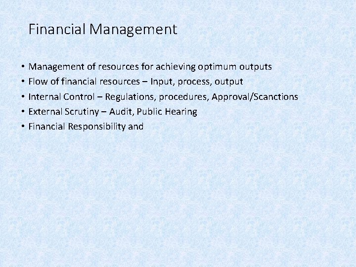 Financial Management • Management of resources for achieving optimum outputs • Flow of financial