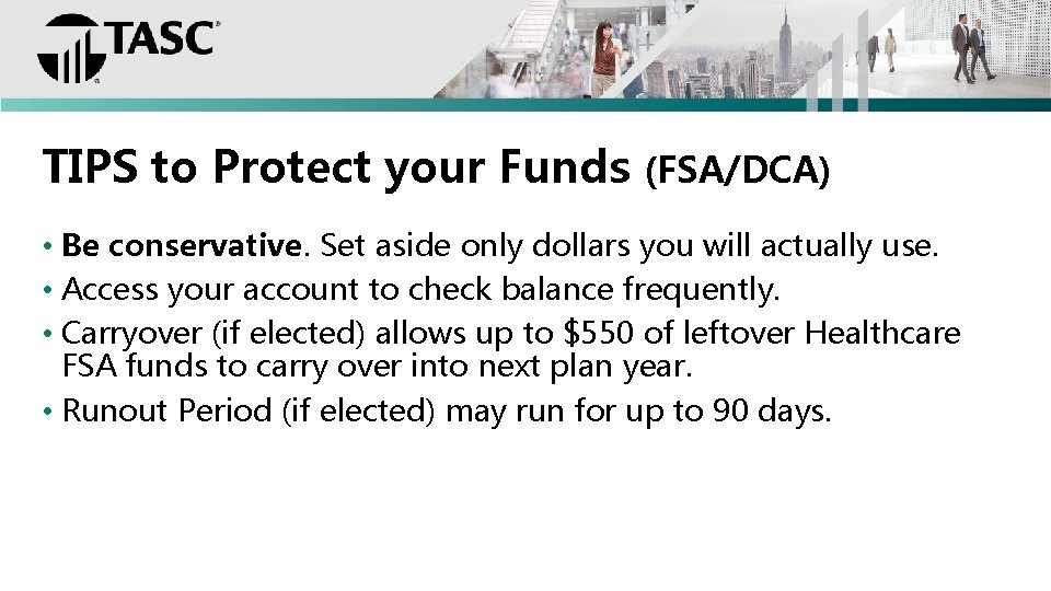 TIPS to Protect your Funds (FSA/DCA) • Be conservative. Set aside only dollars you