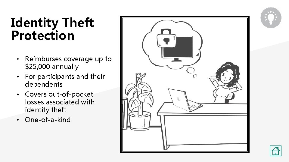 Identity Theft Protection • Reimburses coverage up to $25, 000 annually • For participants