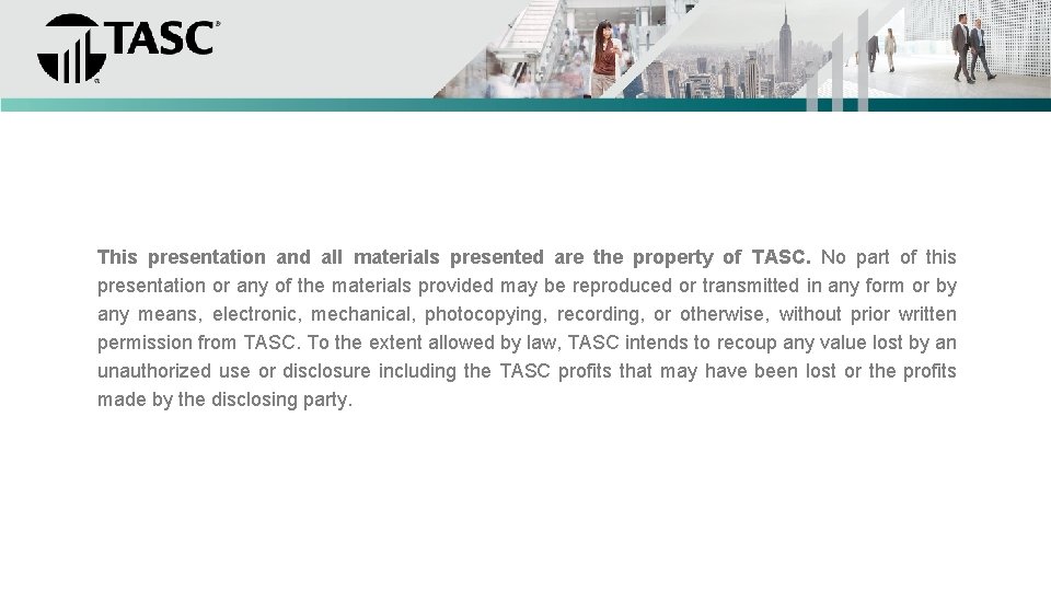 This presentation and all materials presented are the property of TASC. No part of