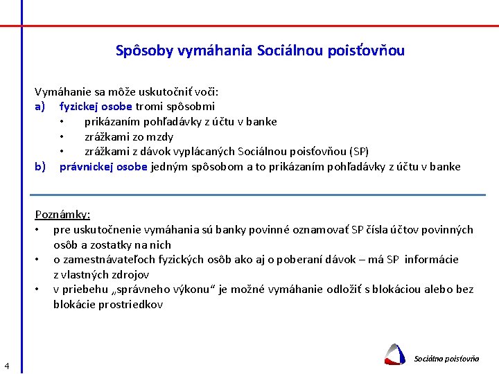 Spôsoby vymáhania Sociálnou poisťovňou Vymáhanie sa môže uskutočniť voči: a) fyzickej osobe tromi spôsobmi