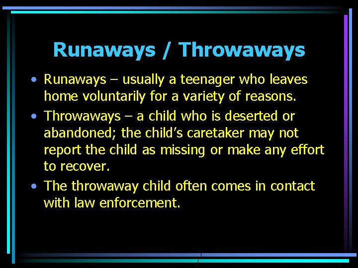 Runaways / Throwaways • Runaways – usually a teenager who leaves home voluntarily for
