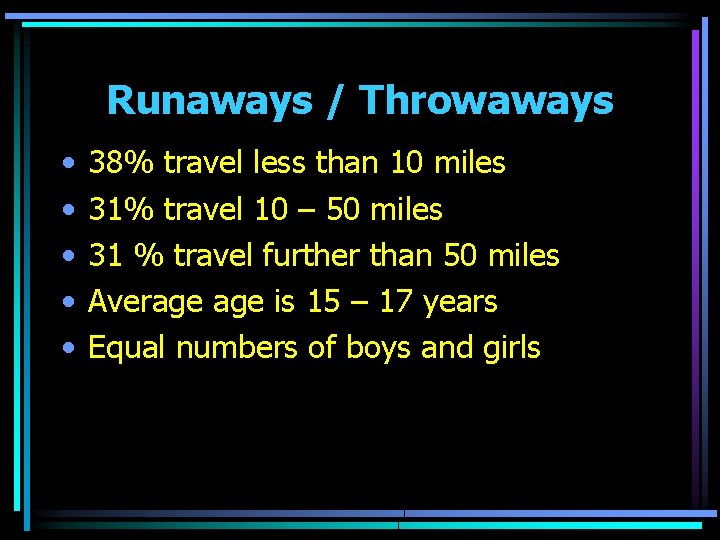 Runaways / Throwaways • • • 38% travel less than 10 miles 31% travel