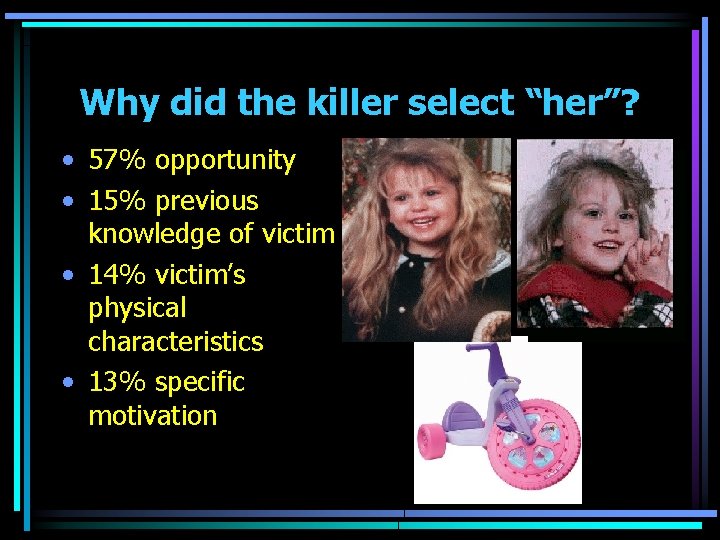 Why did the killer select “her”? • 57% opportunity • 15% previous knowledge of