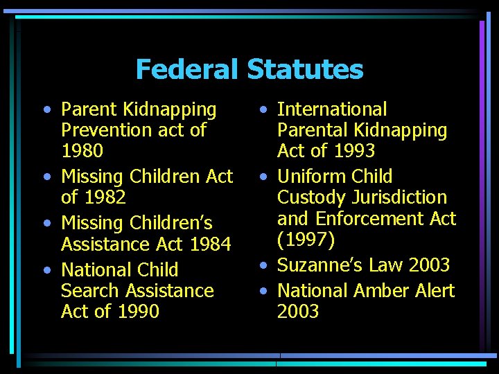 Federal Statutes • Parent Kidnapping Prevention act of 1980 • Missing Children Act of