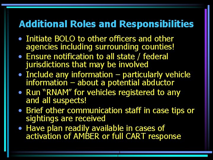 Additional Roles and Responsibilities • Initiate BOLO to other officers and other agencies including