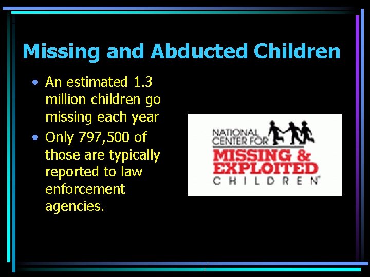 Missing and Abducted Children • An estimated 1. 3 million children go missing each