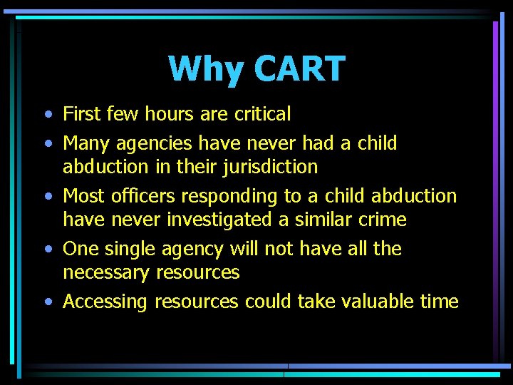 Why CART • First few hours are critical • Many agencies have never had