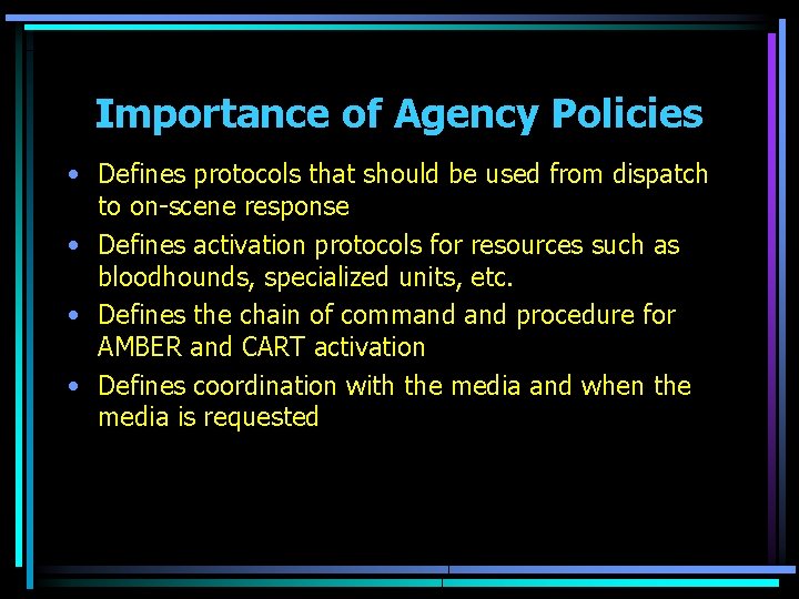 Importance of Agency Policies • Defines protocols that should be used from dispatch to