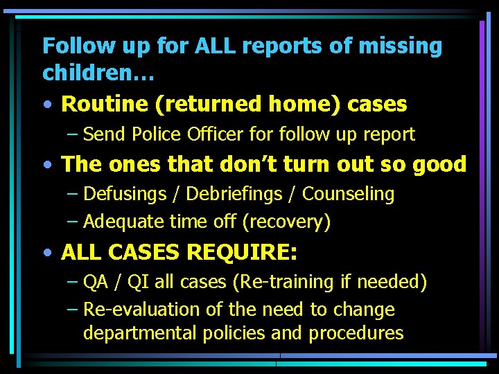 Follow up for ALL reports of missing children… • Routine (returned home) cases –