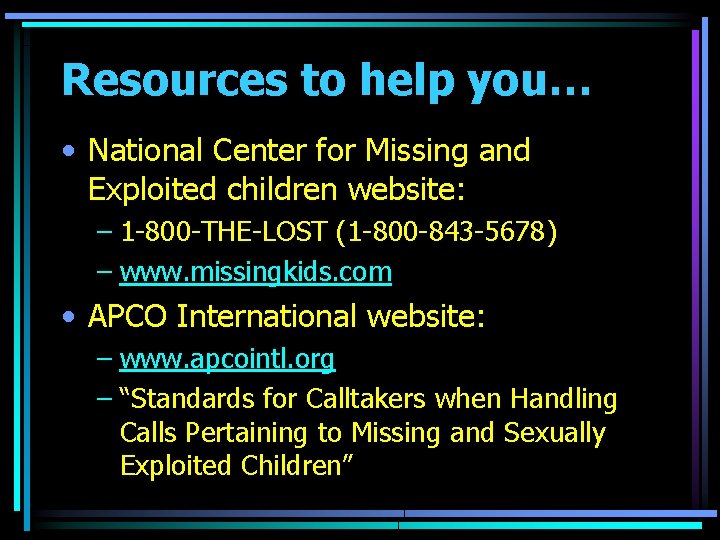 Resources to help you… • National Center for Missing and Exploited children website: –