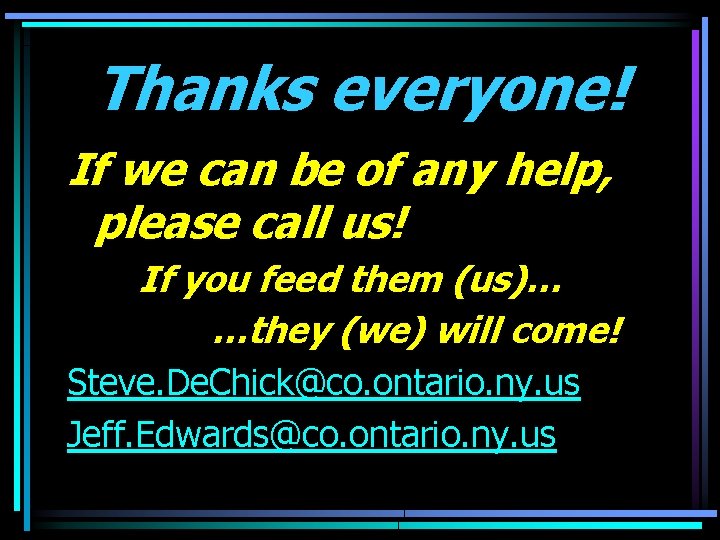 Thanks everyone! If we can be of any help, please call us! If you