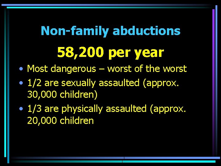 Non-family abductions 58, 200 per year • Most dangerous – worst of the worst