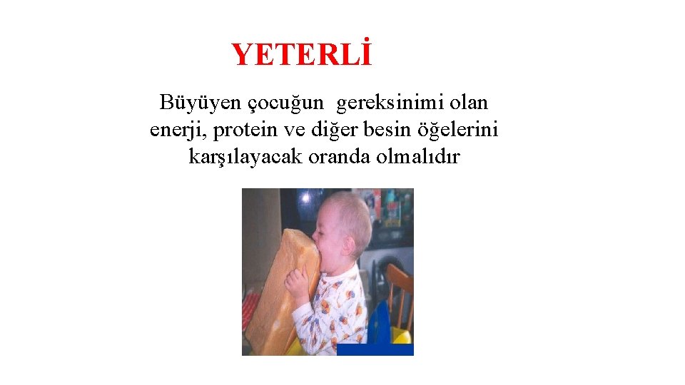 YETERLİ Büyüyen çocuğun gereksinimi olan enerji, protein ve diğer besin öğelerini karşılayacak oranda olmalıdır