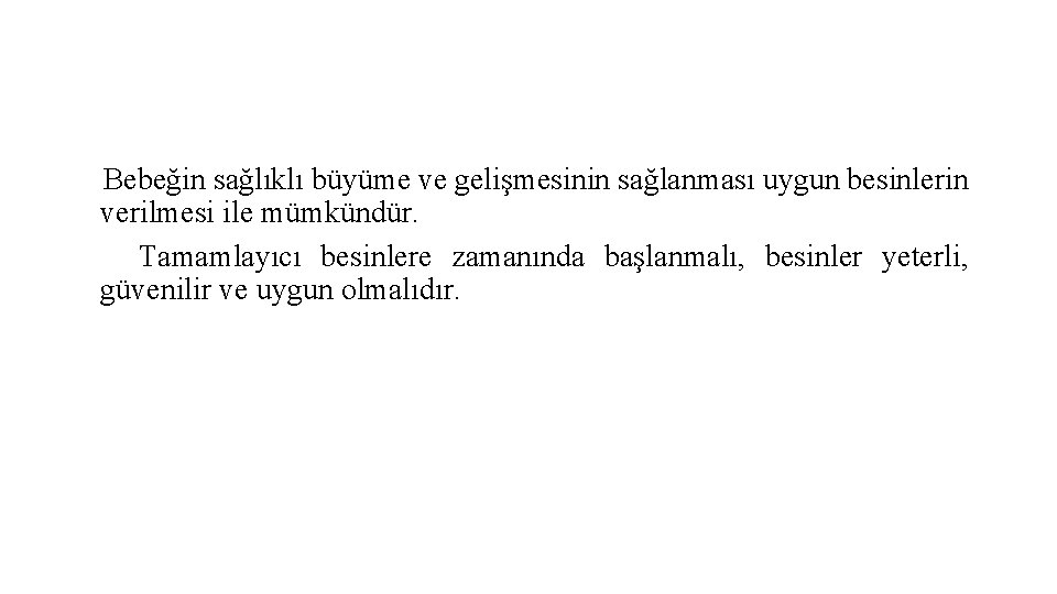 Bebeğin sağlıklı büyüme ve gelişmesinin sağlanması uygun besinlerin verilmesi ile mümkündür. Tamamlayıcı besinlere zamanında