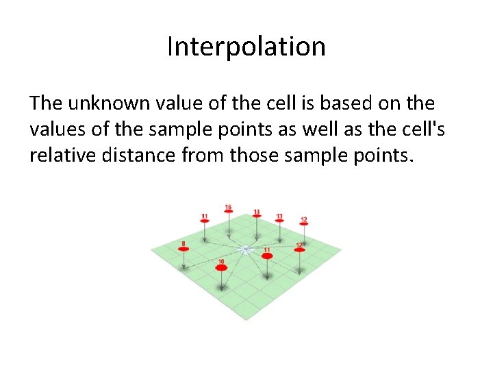 Interpolation The unknown value of the cell is based on the values of the