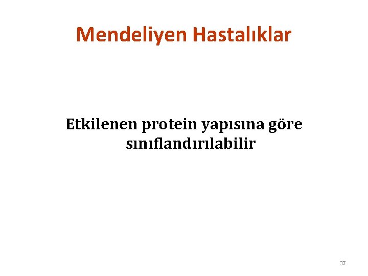 Mendeliyen Hastalıklar Etkilenen protein yapısına göre sınıflandırılabilir 37 