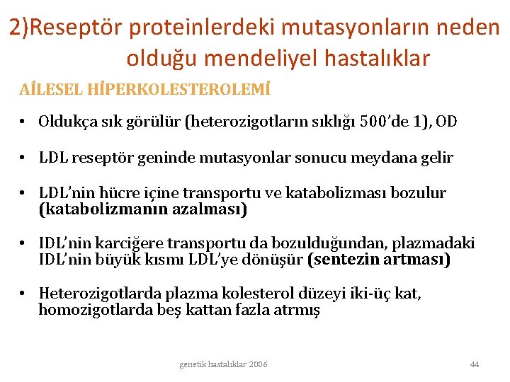 2)Reseptör proteinlerdeki mutasyonların neden olduğu mendeliyel hastalıklar AİLESEL HİPERKOLESTEROLEMİ • Oldukça sık görülür (heterozigotların