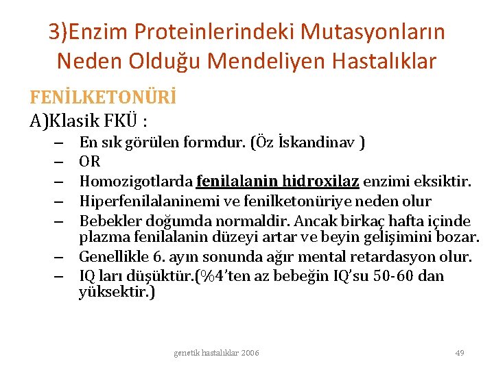 3)Enzim Proteinlerindeki Mutasyonların Neden Olduğu Mendeliyen Hastalıklar FENİLKETONÜRİ A)Klasik FKÜ : En sık görülen