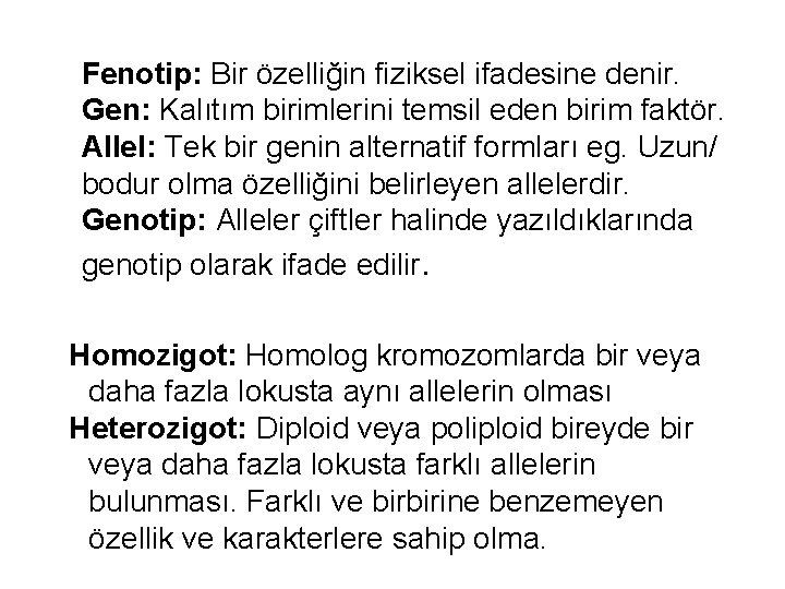 Fenotip: Bir özelliğin fiziksel ifadesine denir. Gen: Kalıtım birimlerini temsil eden birim faktör. Allel: