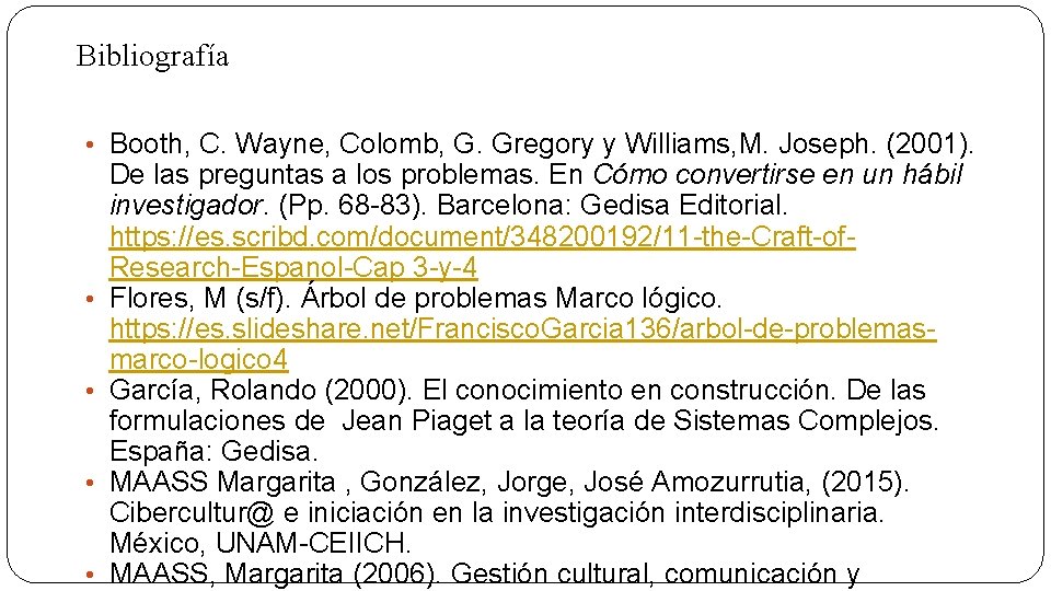 Bibliografía • Booth, C. Wayne, Colomb, G. Gregory y Williams, M. Joseph. (2001). •