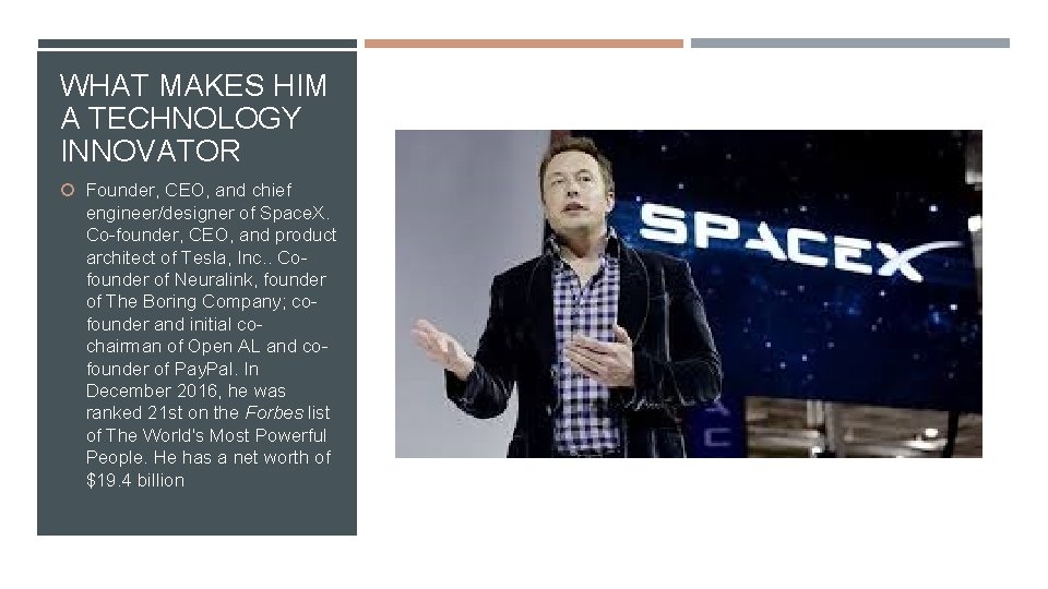 WHAT MAKES HIM A TECHNOLOGY INNOVATOR Founder, CEO, and chief engineer/designer of Space. X.