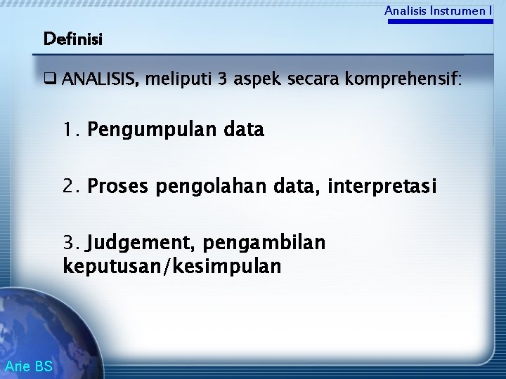 Analisis Instrumen I Definisi q ANALISIS, meliputi 3 aspek secara komprehensif: 1. Pengumpulan data