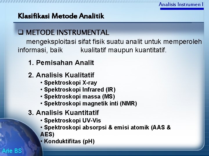 Analisis Instrumen I Klasifikasi Metode Analitik q METODE INSTRUMENTAL mengeksploitasi sifat fisik suatu analit