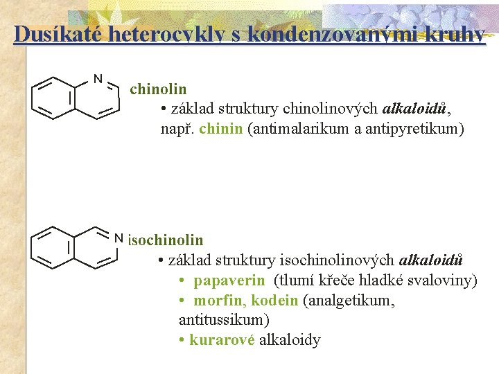 Dusíkaté heterocykly s kondenzovanými kruhy N chinolin • základ struktury chinolinových alkaloidů, např. chinin