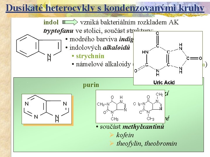 Dusíkaté heterocykly s kondenzovanými kruhy indol vzniká bakteriálním rozkladem AK tryptofanu ve stolici, součást