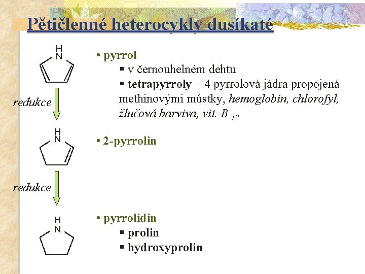 Pětičlenné heterocykly dusíkaté H N redukce H N • pyrrol § v černouhelném dehtu