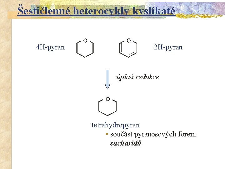 Šestičlenné heterocykly kyslíkaté 4 H-pyran O O 2 H-pyran úplná redukce O tetrahydropyran •