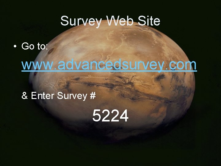 Survey Web Site • Go to: www. advancedsurvey. com & Enter Survey # 5224