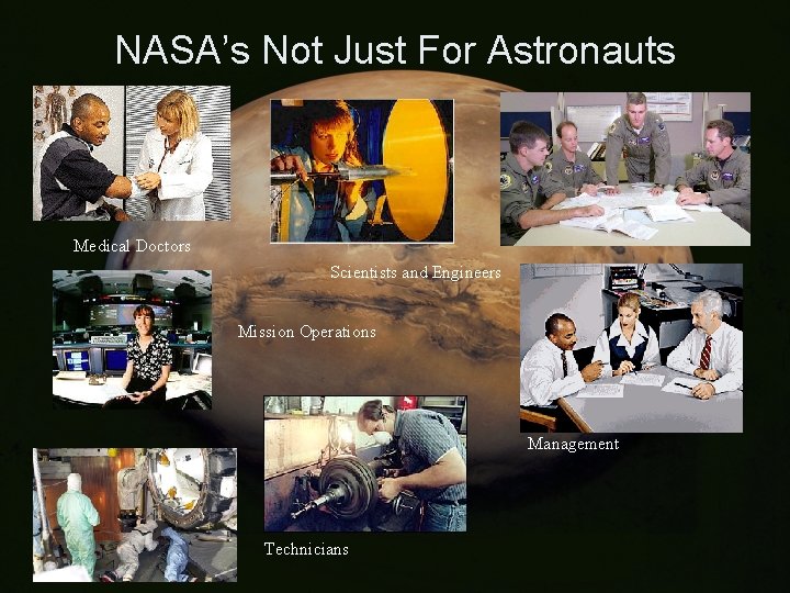 NASA’s Not Just For Astronauts Medical Doctors Scientists and Engineers Mission Operations Management Technicians