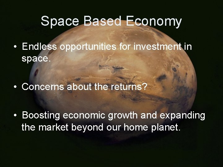 Space Based Economy • Endless opportunities for investment in space. • Concerns about the