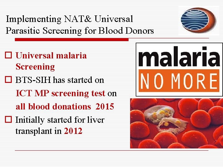 Implementing NAT& Universal Parasitic Screening for Blood Donors o Universal malaria Screening o BTS-SIH